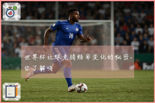 世界杯让球竞猜赔率变化的秘密，你了解吗